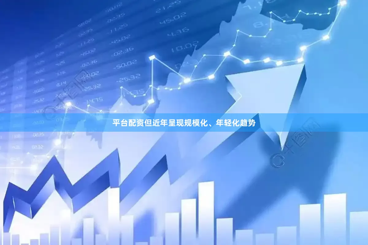平台配资但近年呈现规模化、年轻化趋势