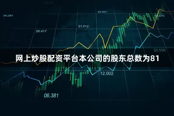 网上炒股配资平台本公司的股东总数为81
