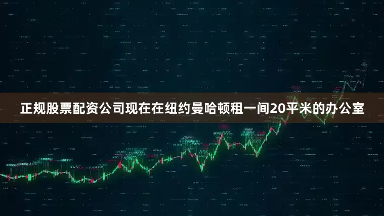 正规股票配资公司现在在纽约曼哈顿租一间20平米的办公室