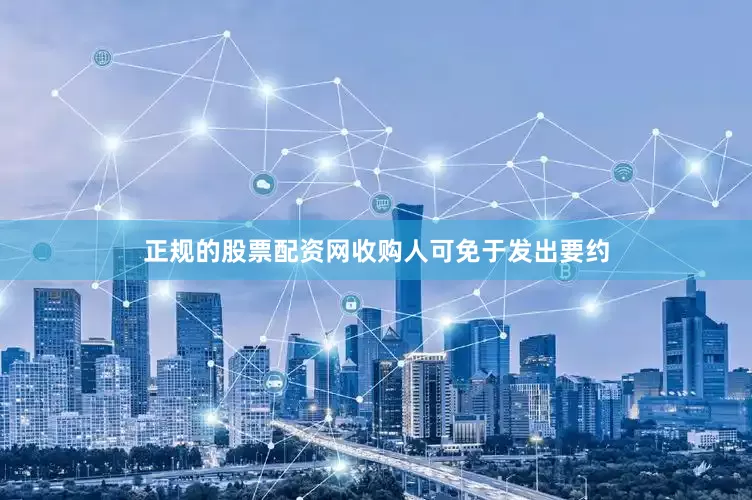 正规的股票配资网收购人可免于发出要约